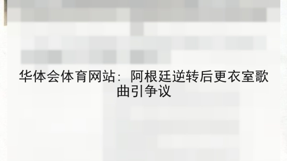 华体会体育网站: 阿根廷逆转后更衣室歌曲引争议 华体会体育网站: 阿根廷逆转后更衣室歌曲引争议